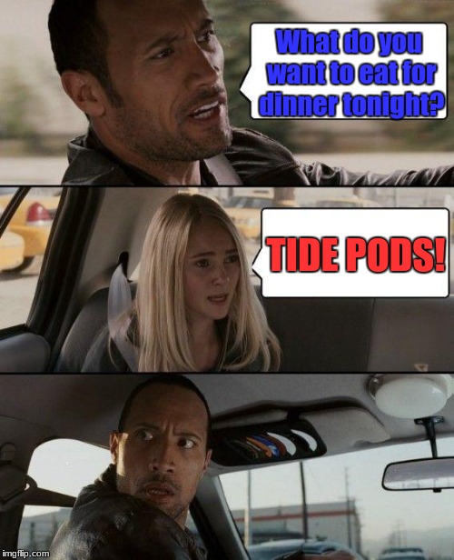The Rock Driving | What do you want to eat for dinner tonight? TIDE PODS! | image tagged in memes,the rock driving | made w/ Imgflip meme maker
