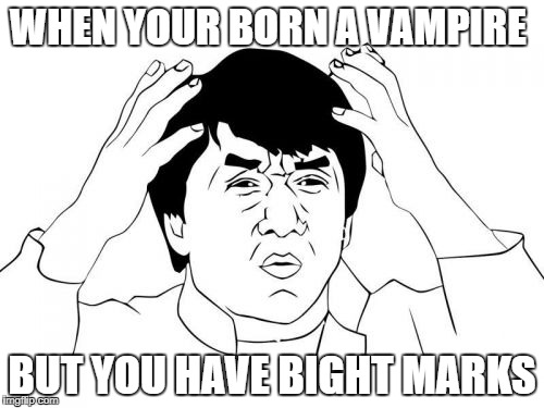 Jackie Chan WTF | WHEN YOUR BORN A VAMPIRE; BUT YOU HAVE BIGHT MARKS | image tagged in memes,jackie chan wtf | made w/ Imgflip meme maker