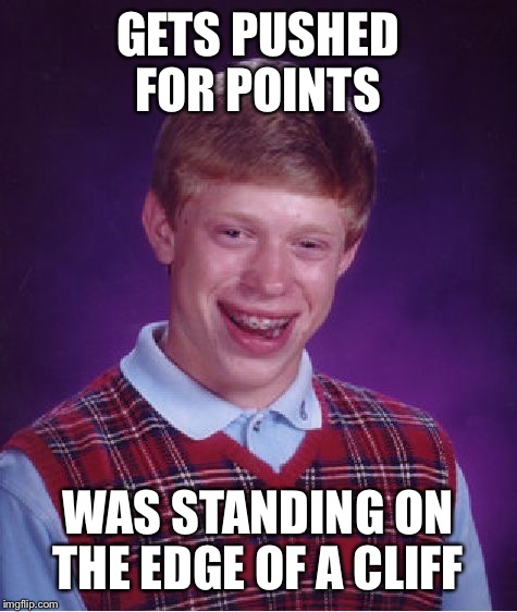 Bad Luck Brian Meme | GETS PUSHED FOR POINTS WAS STANDING ON THE EDGE OF A CLIFF | image tagged in memes,bad luck brian | made w/ Imgflip meme maker