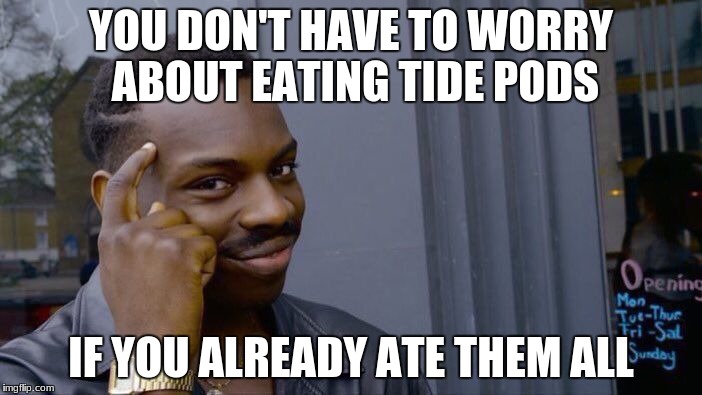 Roll Safe Think About It Meme | YOU DON'T HAVE TO WORRY ABOUT EATING TIDE PODS; IF YOU ALREADY ATE THEM ALL | image tagged in memes,roll safe think about it | made w/ Imgflip meme maker