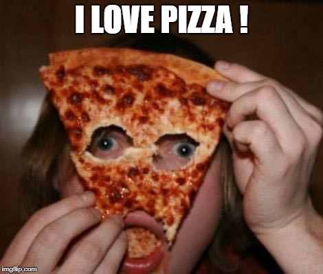 I LOVE PIZZA ! | made w/ Imgflip meme maker