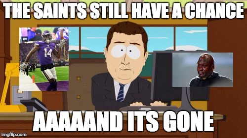 Aaaaand Its Gone | THE SAINTS STILL HAVE A CHANCE; AAAAAND ITS GONE | image tagged in memes,aaaaand its gone | made w/ Imgflip meme maker