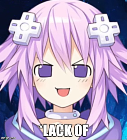 NepFace / Perv face | *LACK OF | image tagged in nepface / perv face | made w/ Imgflip meme maker