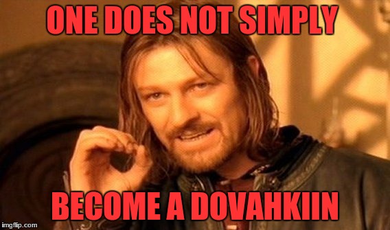 One Does Not Simply Meme | ONE DOES NOT SIMPLY; BECOME A DOVAHKIIN | image tagged in memes,one does not simply | made w/ Imgflip meme maker