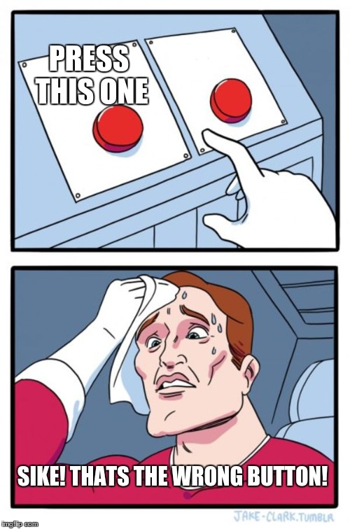 Two Buttons Meme | PRESS THIS ONE; SIKE! THATS THE WRONG BUTTON! | image tagged in memes,two buttons | made w/ Imgflip meme maker