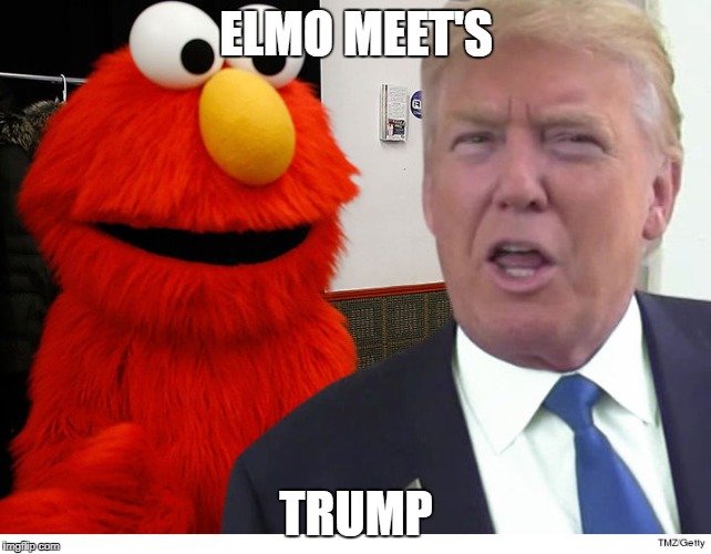 ELMO MEET'S; TRUMP | image tagged in elmo meets trump | made w/ Imgflip meme maker