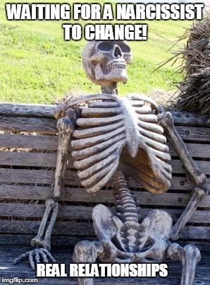 Waiting Skeleton Meme | WAITING FOR A NARCISSIST TO CHANGE! REAL RELATIONSHIPS | image tagged in memes,waiting skeleton | made w/ Imgflip meme maker