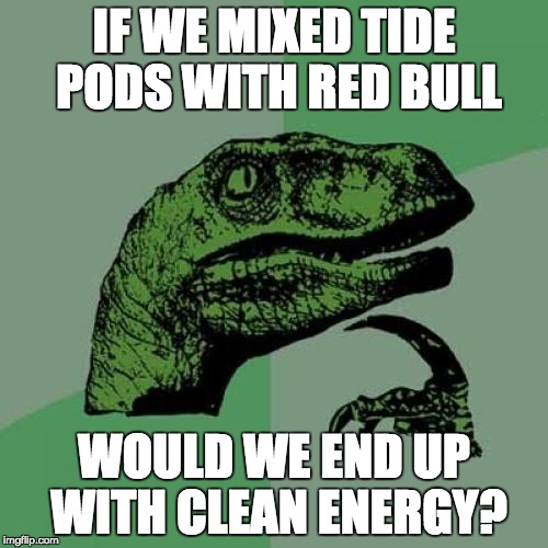 Philosoraptor Meme | IF WE MIXED TIDE PODS WITH RED BULL; WOULD WE END UP WITH CLEAN ENERGY? | image tagged in memes,philosoraptor | made w/ Imgflip meme maker