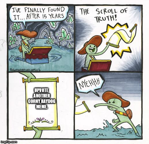 The Imgflip Scroll of Truth | UPVOTE ANOTHER CORNY RAYDOG MEME. | image tagged in memes,the scroll of truth,hide the pain harold,bad luck brian,batman slapping robin,creepy condescending wonka | made w/ Imgflip meme maker