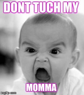 Angry Baby Meme | DONT TUCH MY; MOMMA | image tagged in memes,angry baby | made w/ Imgflip meme maker