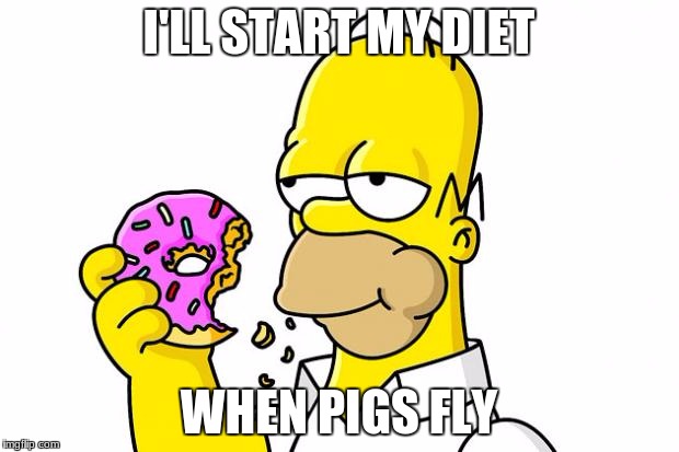 Homer Simpson Donut | I'LL START MY DIET; WHEN PIGS FLY | image tagged in homer simpson donut | made w/ Imgflip meme maker