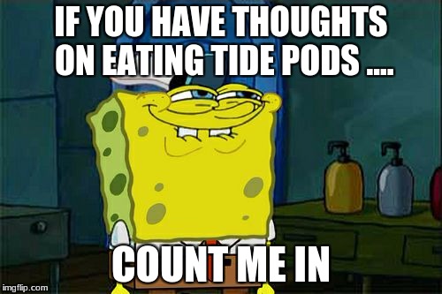 Don't You Squidward Meme | IF YOU HAVE THOUGHTS ON EATING TIDE PODS .... COUNT ME IN | image tagged in memes,dont you squidward | made w/ Imgflip meme maker