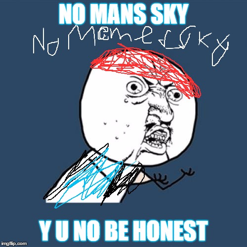 Y U No Meme | NO MANS SKY; Y U NO BE HONEST | image tagged in memes,y u no | made w/ Imgflip meme maker