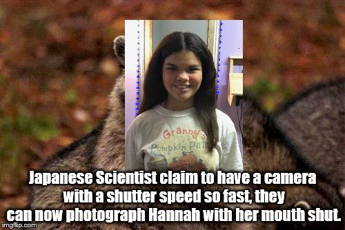 Evil Plotting Raccoon | Japanese Scientist claim to have a camera with a shutter speed so fast, they can now photograph Hannah with her mouth shut. | image tagged in memes,evil plotting raccoon | made w/ Imgflip meme maker