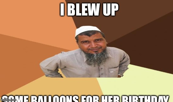  I BLEW UP; SOME BALLOONS FOR HER BIRTHDAY | made w/ Imgflip meme maker