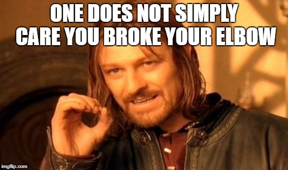 One Does Not Simply Meme | ONE DOES NOT SIMPLY CARE YOU BROKE YOUR ELBOW | image tagged in memes,one does not simply | made w/ Imgflip meme maker