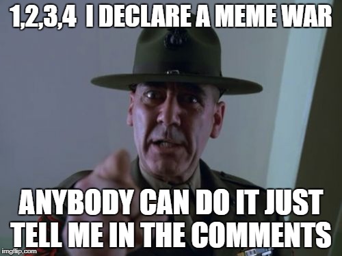 Sergeant Hartmann | 1,2,3,4 
I DECLARE A MEME WAR; ANYBODY CAN DO IT JUST TELL ME IN THE COMMENTS | image tagged in memes,sergeant hartmann | made w/ Imgflip meme maker