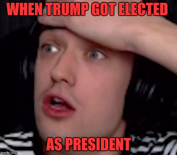 crainer | WHEN TRUMP GOT ELECTED; AS PRESIDENT | image tagged in crainer | made w/ Imgflip meme maker