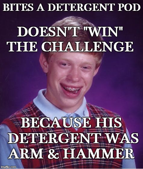 Bad Luck Brian takes Tide Pod Challenge  | BITES A DETERGENT POD; DOESN'T "WIN" THE CHALLENGE; BECAUSE HIS DETERGENT WAS ARM & HAMMER | image tagged in memes,bad luck brian,tide pod challenge,tide pods,detergent pods | made w/ Imgflip meme maker