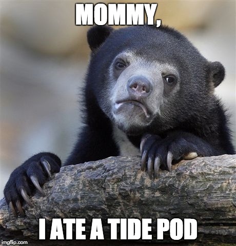 tide pod confessions | MOMMY, I ATE A TIDE POD | image tagged in memes,confession bear,funny,litty,tide pods | made w/ Imgflip meme maker