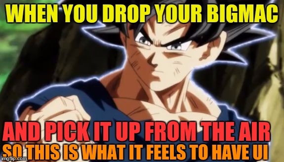 Ultra instinct goku | WHEN YOU DROP YOUR BIGMAC; AND PICK IT UP FROM THE AIR; SO THIS IS WHAT IT FEELS TO HAVE UI | image tagged in ultra instinct goku | made w/ Imgflip meme maker
