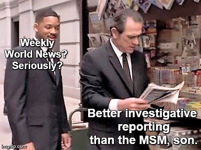 Men in Black | Weekly World News?  Seriously? Better investigative reporting than the MSM, son. | image tagged in memes,men in black,mainstream media,biased media,fake news | made w/ Imgflip meme maker
