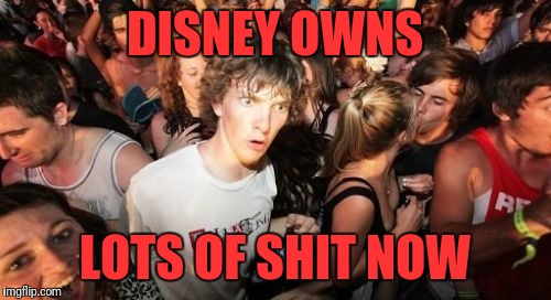 Sudden Clarity Clarence Meme | DISNEY OWNS; LOTS OF SHIT NOW | image tagged in memes,sudden clarity clarence | made w/ Imgflip meme maker