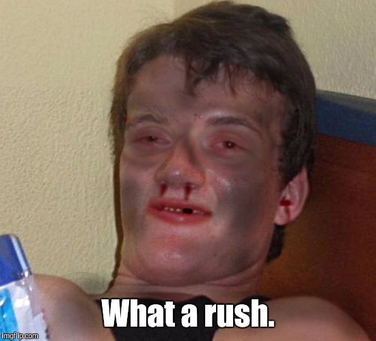 What a rush. | made w/ Imgflip meme maker