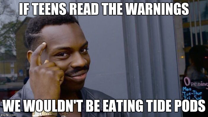Roll Safe Think About It Meme | IF TEENS READ THE WARNINGS; WE WOULDN'T BE EATING TIDE PODS | image tagged in memes,roll safe think about it | made w/ Imgflip meme maker