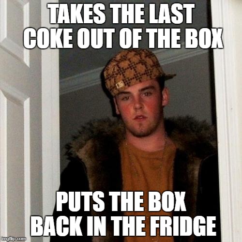 Scumbag Steve | TAKES THE LAST COKE OUT OF THE BOX; PUTS THE BOX BACK IN THE FRIDGE | image tagged in memes,scumbag steve | made w/ Imgflip meme maker