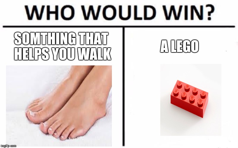 Who Would Win? | SOMTHING THAT HELPS YOU WALK; A LEGO | image tagged in memes,who would win | made w/ Imgflip meme maker