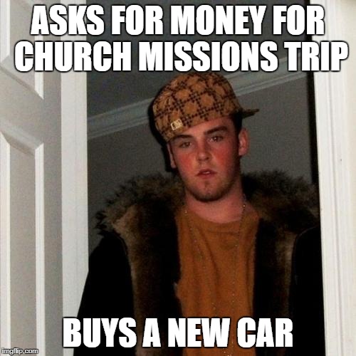Scumbag Steve Meme | ASKS FOR MONEY FOR CHURCH MISSIONS TRIP; BUYS A NEW CAR | image tagged in memes,scumbag steve | made w/ Imgflip meme maker