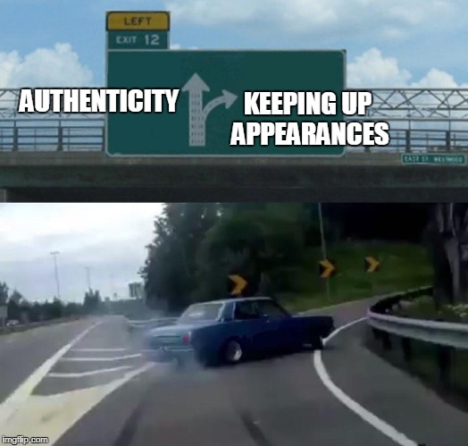 Left Exit 12 Off Ramp | KEEPING UP APPEARANCES; AUTHENTICITY | image tagged in exit 12 highway meme,self-worth | made w/ Imgflip meme maker