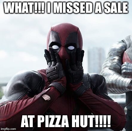 Deadpool Surprised | WHAT!!! I MISSED A SALE; AT PIZZA HUT!!!! | image tagged in memes,deadpool surprised | made w/ Imgflip meme maker