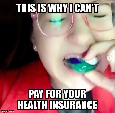 No one else should have to pay for my poor choices.  | THIS IS WHY I CAN'T; PAY FOR YOUR HEALTH INSURANCE | image tagged in tide pods,tide pod challenge,health insurance,hospital,dumb,memes | made w/ Imgflip meme maker