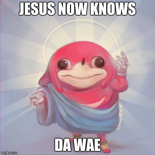 Do you know da wae | JESUS NOW KNOWS; DA WAE | image tagged in do you know da wae | made w/ Imgflip meme maker