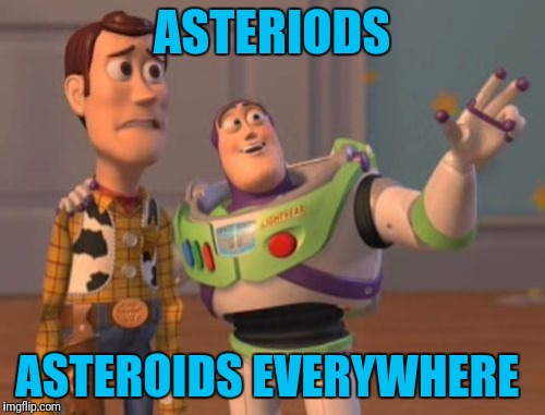 Bruce Willis and Aerosmith Are On Call | ASTERIODS; ASTEROIDS EVERYWHERE | image tagged in memes,x x everywhere | made w/ Imgflip meme maker