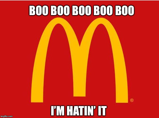 Mcmeme $5.99 with a free meme refill | BOO BOO BOO BOO BOO; I’M HATIN’ IT | image tagged in mcdonalds,fast food,funny memes,memes | made w/ Imgflip meme maker