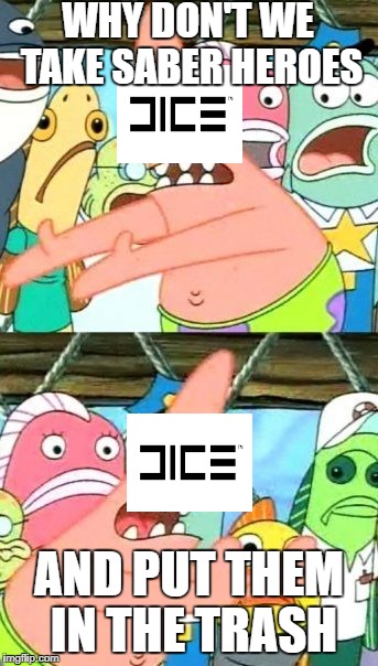 Put It Somewhere Else Patrick Meme | WHY DON'T WE TAKE SABER HEROES; AND PUT THEM IN THE TRASH | image tagged in memes,put it somewhere else patrick | made w/ Imgflip meme maker