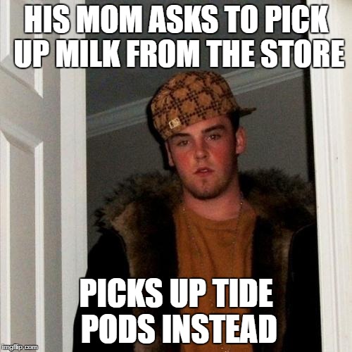 Scumbag Steve Meme | HIS MOM ASKS TO PICK UP MILK FROM THE STORE; PICKS UP TIDE PODS INSTEAD | image tagged in memes,scumbag steve | made w/ Imgflip meme maker