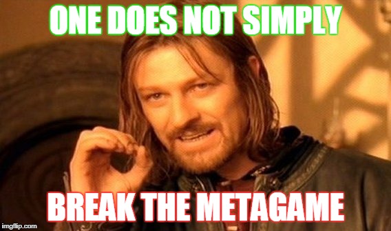 One Does Not Simply Meme | ONE DOES NOT SIMPLY; BREAK THE METAGAME | image tagged in memes,one does not simply | made w/ Imgflip meme maker