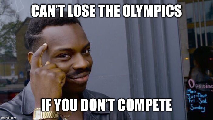 No shame | CAN’T LOSE THE OLYMPICS; IF YOU DON’T COMPETE | image tagged in memes,roll safe think about it,olympics | made w/ Imgflip meme maker