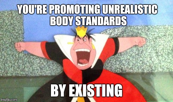 When you see someone thinner than you | YOU'RE PROMOTING UNREALISTIC BODY STANDARDS BY EXISTING | image tagged in dieting,queen of hearts | made w/ Imgflip meme maker