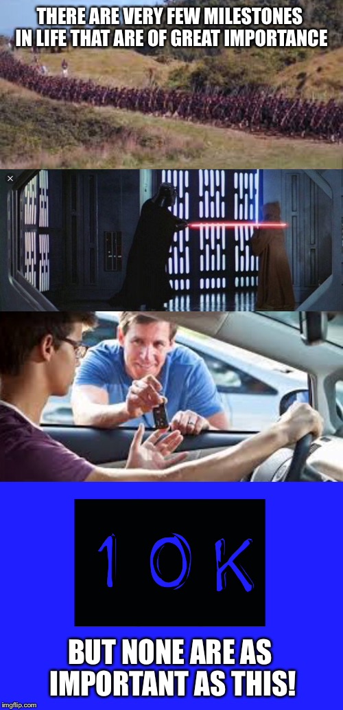 Finally! | THERE ARE VERY FEW MILESTONES IN LIFE THAT ARE OF GREAT IMPORTANCE; BUT NONE ARE AS IMPORTANT AS THIS! | image tagged in 10k,star wars,samurai,first world problems,one does not simply,first time | made w/ Imgflip meme maker