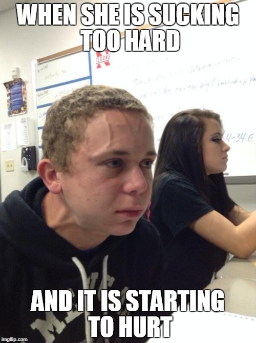 Stressed kid | WHEN SHE IS SUCKING TOO HARD; AND IT IS STARTING TO HURT | image tagged in stressed kid | made w/ Imgflip meme maker