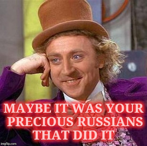 Creepy Condescending Wonka Meme | MAYBE IT WAS YOUR PRECIOUS RUSSIANS THAT DID IT | image tagged in memes,creepy condescending wonka | made w/ Imgflip meme maker