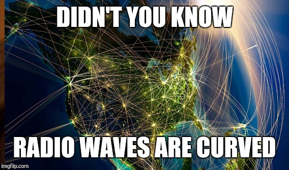 DIDN'T YOU KNOW RADIO WAVES ARE CURVED | made w/ Imgflip meme maker