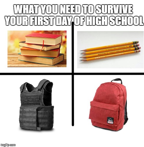 Blank Starter Pack Meme | WHAT YOU NEED TO SURVIVE YOUR FIRST DAY OF HIGH SCHOOL | image tagged in memes,blank starter pack | made w/ Imgflip meme maker