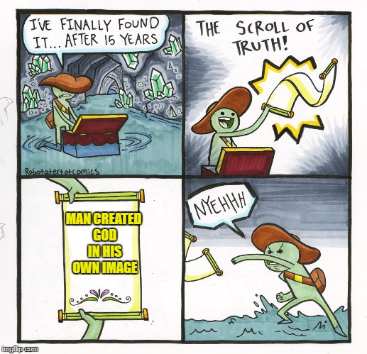 The Scroll Of Truth Meme | MAN CREATED GOD IN HIS OWN IMAGE | image tagged in memes,the scroll of truth | made w/ Imgflip meme maker