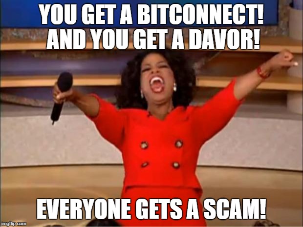 Oprah You Get A Meme | YOU GET A BITCONNECT! AND YOU GET A DAVOR! EVERYONE GETS A SCAM! | image tagged in memes,oprah you get a | made w/ Imgflip meme maker
